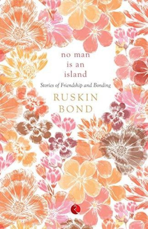 Ruskin Bond No Man is an Island: Stories of Friendship and Bonding