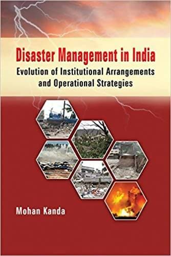 Disaster Management in India: Evolution of Institutional Arrangements and operational Strategies