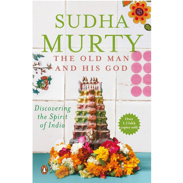 The Old Man and His God: Discovering the Spirit of India By Sudha Murty